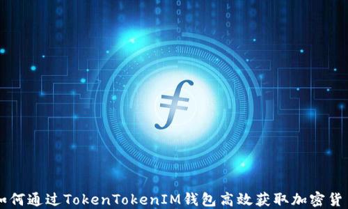 
如何通过TokenTokenIM钱包高效获取加密货币