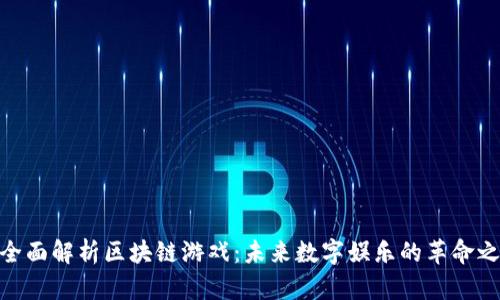 : 全面解析区块链游戏：未来数字娱乐的革命之路