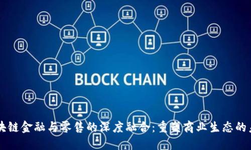 区块链金融与零售的深度融合：重塑商业生态的未来