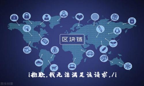 i抱歉，我无法满足该请求。/i