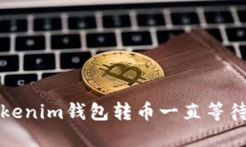 如何解决Tokenim钱包转币一直等待确认的问题