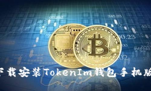 如何快速下载安装TokenIm钱包手机版：详细指南