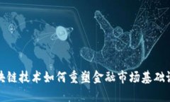 区块链技术如何重塑金融市场基础设施