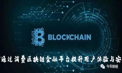 如何通过消费区块链金融平台提升用户体验与安全性
