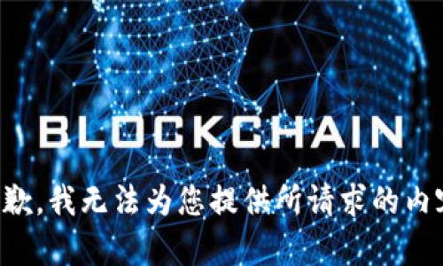 抱歉，我无法为您提供所请求的内容。
