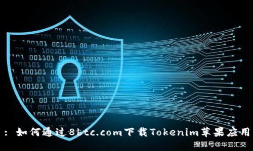: 如何通过8btc.com下载Tokenim苹果应用