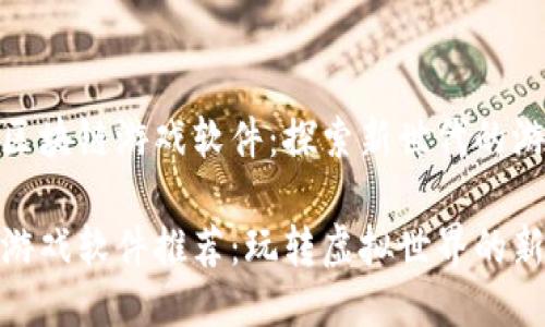 推荐的区块链游戏软件：探索新世代的游戏体验

区块链游戏软件推荐：玩转虚拟世界的新选择