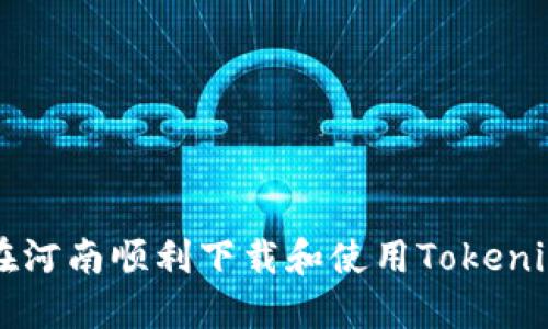 如何在河南顺利下载和使用Tokenim应用
