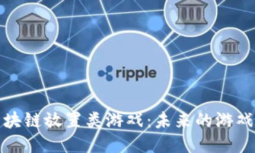 揭秘区块链放置类游戏：未来的游戏新生态