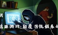 和关键词区块链滚珠游戏：颠覆传统娱乐的新方