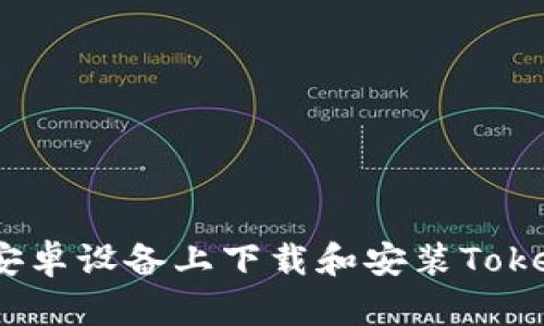 :如何在安卓设备上下载和安装TokenIM应用