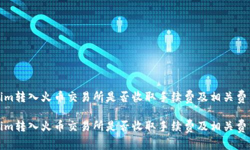 Tokenim转入火币交易所是否收取手续费及相关费用详解

Tokenim转入火币交易所是否收取手续费及相关费用详解