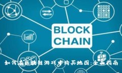 如何在区块链游戏中购买地图：全面指南