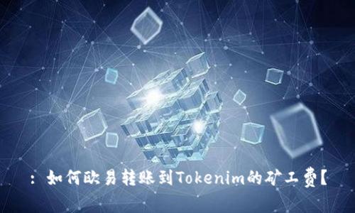 : 如何欧易转账到Tokenim的矿工费？