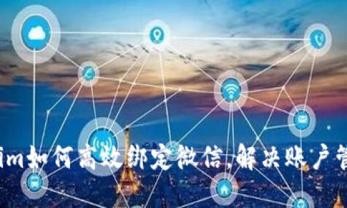  tokenim如何高效绑定微信，解决账户管理问题
