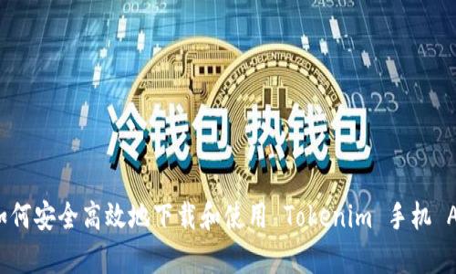  如何安全高效地下载和使用 Tokenim 手机 App
