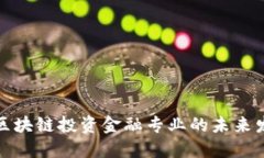 深入了解区块链投资金融专业的未来发展与机遇