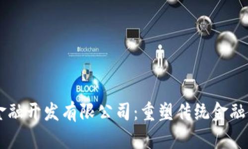 区块链金融开发有限公司：重塑传统金融的新动力