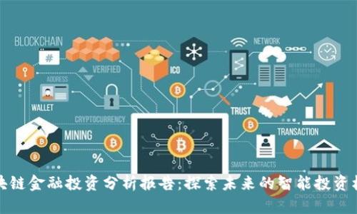 区块链金融投资分析报告：探索未来的智能投资机会