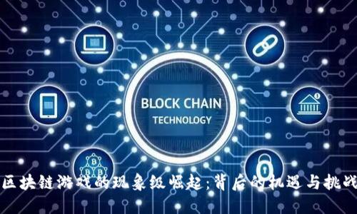 区块链游戏的现象级崛起：背后的机遇与挑战
