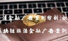 区块链非法金融广告案例分析：识别与防范btia