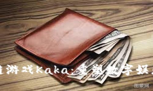 探索区块链游戏Kaka：重塑数字娱乐的新纪元