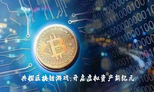 共探区块链游戏：开启虚拟资产新纪元