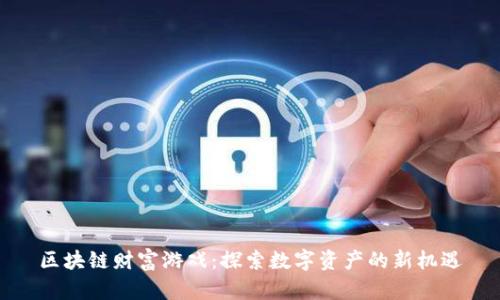 区块链财富游戏：探索数字资产的新机遇