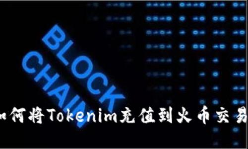 : 如何将Tokenim充值到火币交易所？