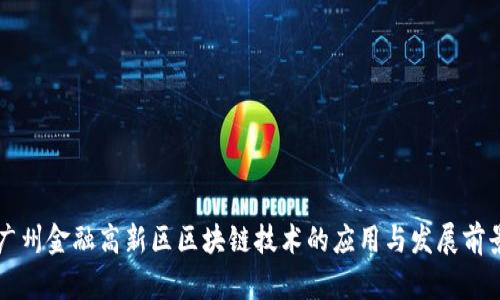 广州金融高新区区块链技术的应用与发展前景