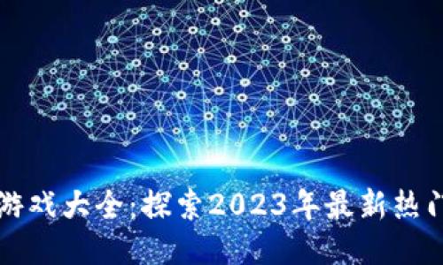 中国区块链游戏大全：探索2023年最新热门游戏与趋势