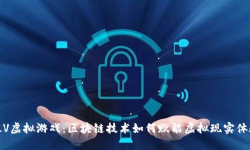 : LV虚拟游戏：区块链技术如何赋能虚拟现实体验？