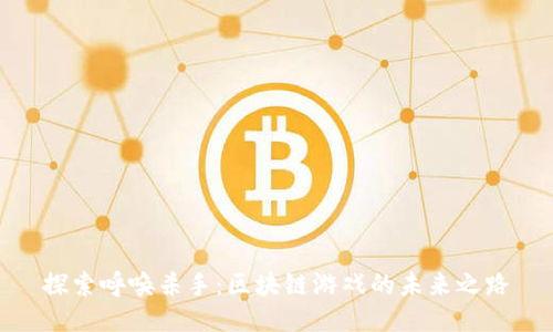 探索呼唤杀手：区块链游戏的未来之路