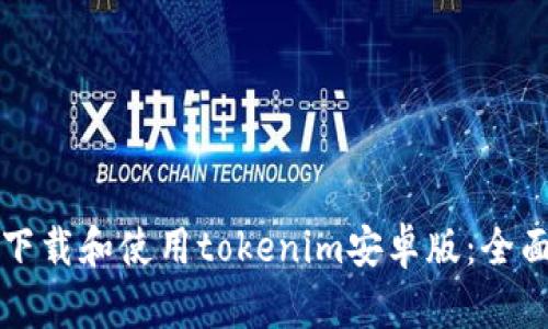 如何下载和使用tokenim安卓版：全面指南
