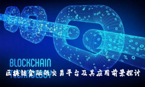 区块链金融的交易平台及其应用前景探讨