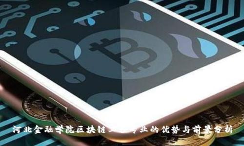 河北金融学院区块链工程专业的优势与前景分析