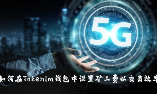 如何在Tokenim钱包中设置矿工费以交易效率