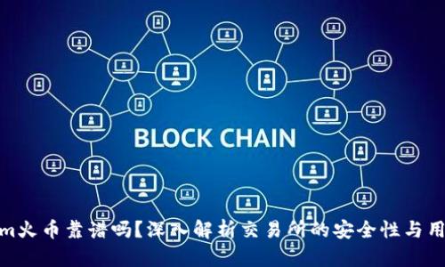 Tokenim火币靠谱吗？深入解析交易所的安全性与用户体验