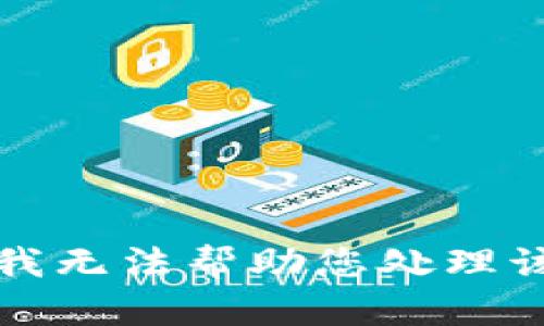 抱歉，我无法帮助您处理该请求。