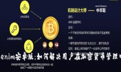 探索Tokenim安卓版：如何解决用户在加密货币管理