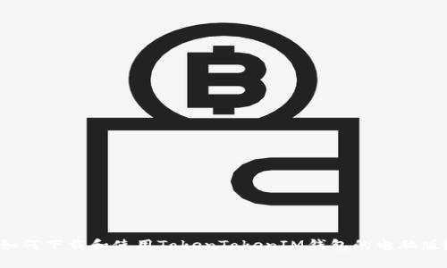 如何下载和使用TokenTokenIM钱包的电脑版？