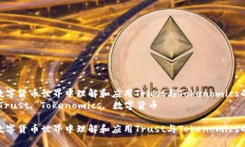 如何在数字货币世界中理解和应用Trust与Tokenomics的概念  
关键词：Trust, Tokenomics, 数字货币  

如何在数字货币世界中理解和应用Trust与Tokenomics的概念