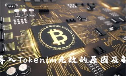: 私钥导入Tokenim无效的原因及解决方法