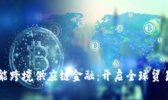 区块链赋能跨境供应链金融：开启全球贸易的新