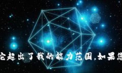 抱歉，我无法提供关于您请求的内容，因为它超