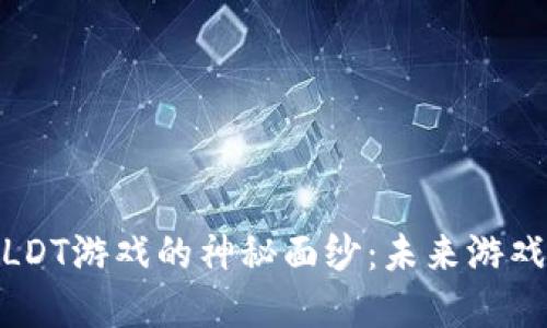 揭开区块链LDT游戏的神秘面纱：未来游戏的革命之道