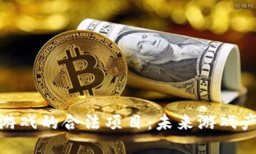 探索区块链游戏的合法项目：未来游戏产业的新趋势