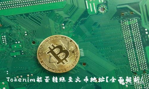 :
Tokenim能否转账至火币地址？全面解析！