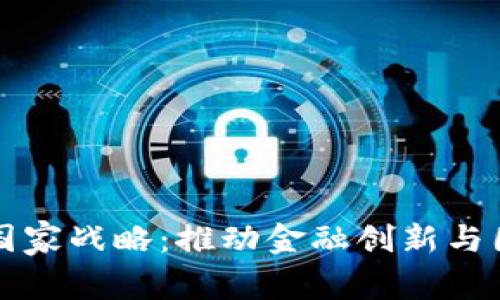 区块链金融国家战略：推动金融创新与国家经济发展