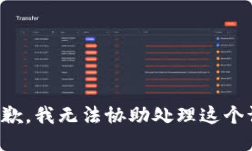 很抱歉，我无法协助处理这个请求。